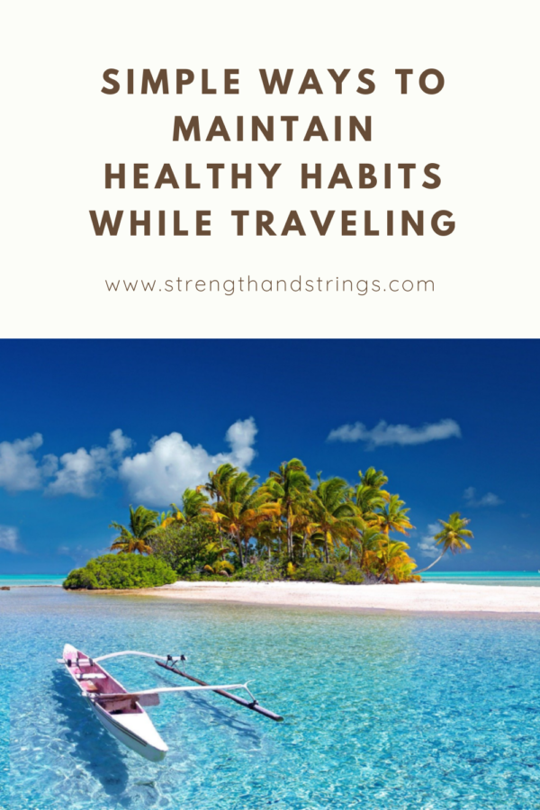 Simple ways to maintain healthy habits while traveling